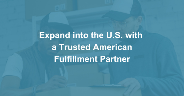 Expand into the U.S. with a Trusted American Fulfillment Partner