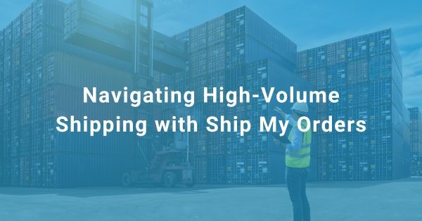 Ship my Order Blog #6 Navigating High-Volume Shipping with Ship My Orders